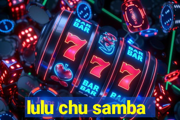 lulu chu samba